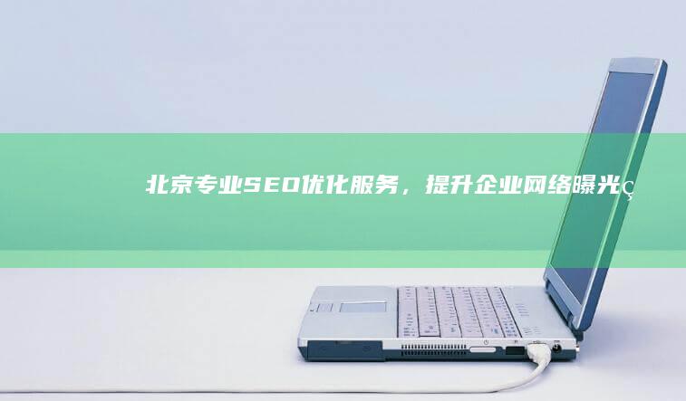 北京专业SEO优化服务，提升企业网络曝光率